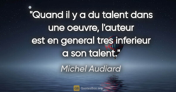 Michel Audiard citation: "Quand il y a du talent dans une oeuvre, l'auteur est en..."