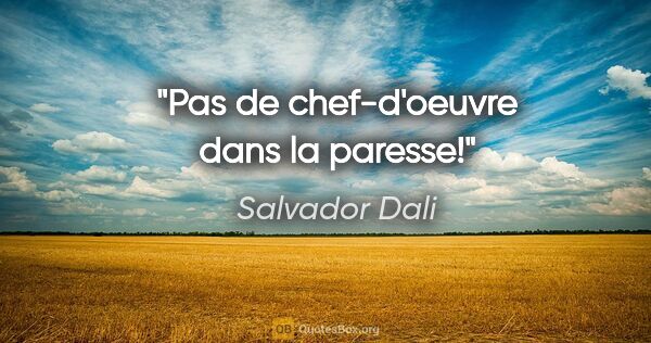 Salvador Dali citation: "Pas de chef-d'oeuvre dans la paresse!"