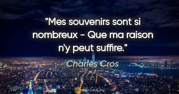 Charles Cros citation: "Mes souvenirs sont si nombreux - Que ma raison n'y peut suffire."