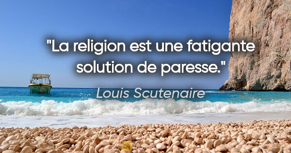 Louis Scutenaire citation: "La religion est une fatigante solution de paresse."