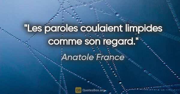 Anatole France citation: "Les paroles coulaient limpides comme son regard."