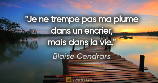 Blaise Cendrars citation: "Je ne trempe pas ma plume dans un encrier, mais dans la vie."