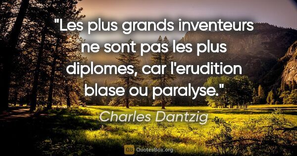 Charles Dantzig citation: "Les plus grands inventeurs ne sont pas les plus diplomes, car..."