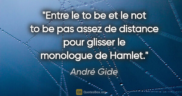 André Gide citation: "Entre le «to be» et le «not to be» pas assez de distance pour..."