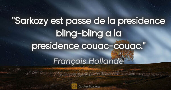 François Hollande citation: "Sarkozy est passe de la presidence bling-bling a la presidence..."