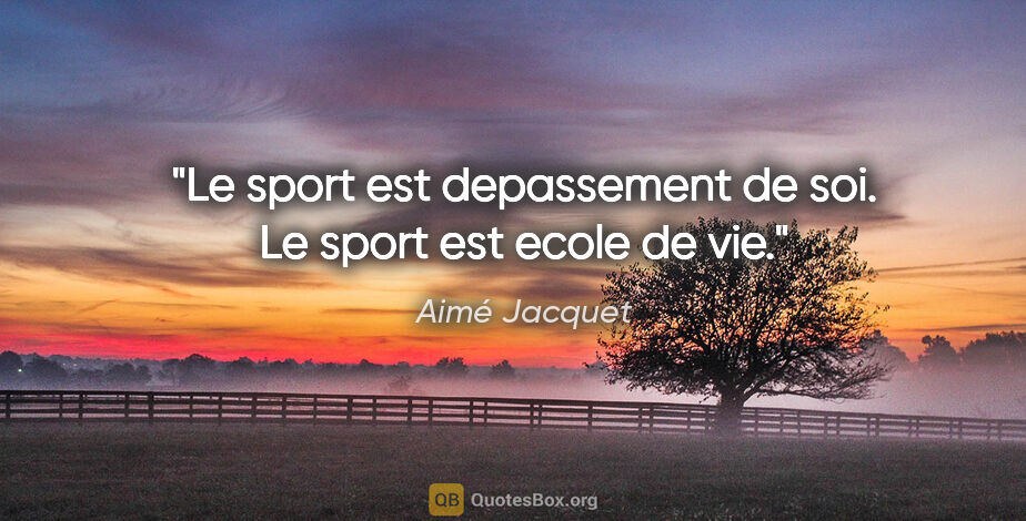 Aimé Jacquet citation: "Le sport est depassement de soi. Le sport est ecole de vie."