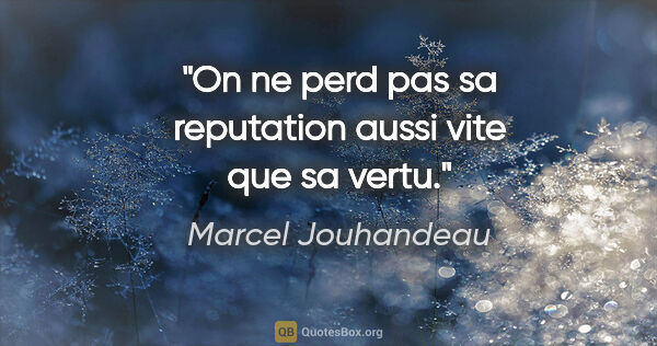Marcel Jouhandeau citation: "On ne perd pas sa reputation aussi vite que sa vertu."