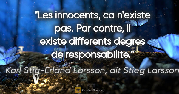 Karl Stig-Erland Larsson, dit Stieg Larsson citation: "Les innocents, ca n'existe pas. Par contre, il existe..."