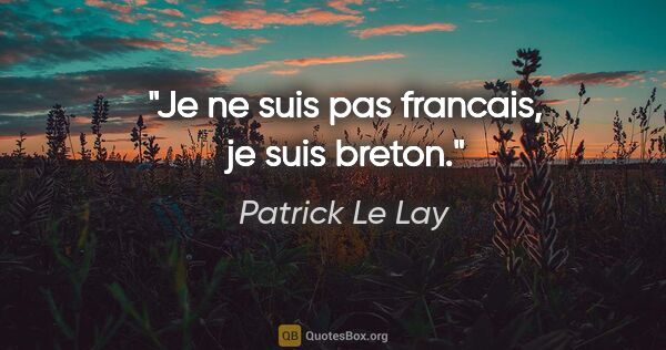 Patrick Le Lay citation: "Je ne suis pas francais, je suis breton."