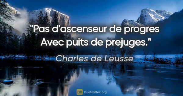 Charles de Leusse citation: "Pas d'ascenseur de progres  Avec puits de prejuges."