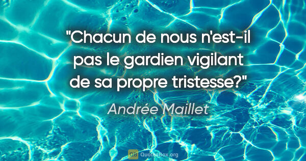 Andrée Maillet citation: "Chacun de nous n'est-il pas le gardien vigilant de sa propre..."