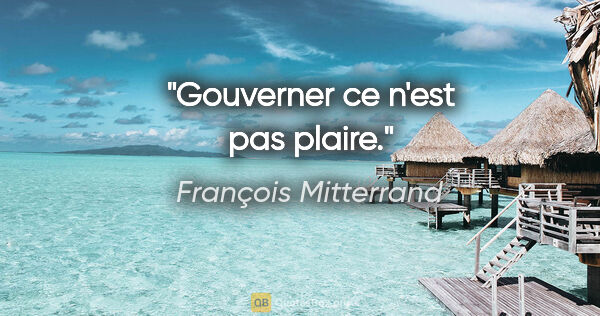 François Mitterrand citation: "Gouverner ce n'est pas plaire."