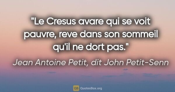 Jean Antoine Petit, dit John Petit-Senn citation: "Le Cresus avare qui se voit pauvre, reve dans son sommeil..."
