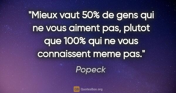 Popeck citation: "Mieux vaut 50% de gens qui ne vous aiment pas, plutot que 100%..."