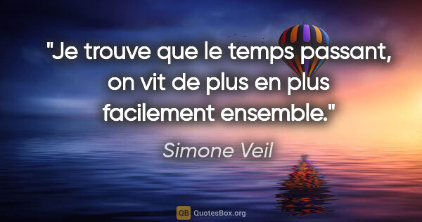 Simone Veil citation: "Je trouve que le temps passant, on vit de plus en plus..."