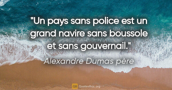 Alexandre Dumas père citation: "Un pays sans police est un grand navire sans boussole et sans..."