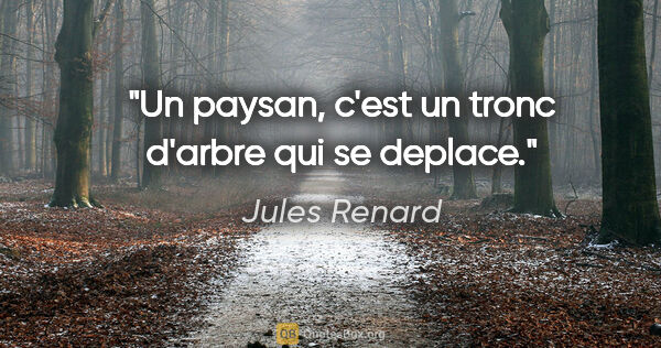 Jules Renard citation: "Un paysan, c'est un tronc d'arbre qui se deplace."