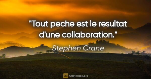 Stephen Crane citation: "Tout peche est le resultat d'une collaboration."