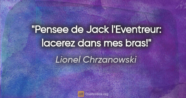 Lionel Chrzanowski citation: "Pensee de Jack l'Eventreur: lacerez dans mes bras!"