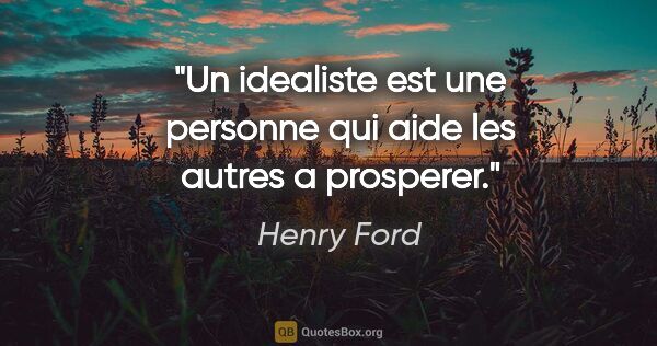 Henry Ford citation: "Un idealiste est une personne qui aide les autres a prosperer."