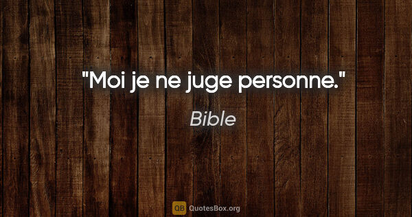 Bible citation: "Moi je ne juge personne."