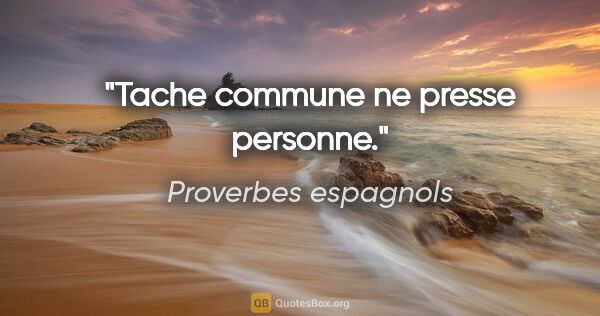 Proverbes espagnols citation: "Tache commune ne presse personne."