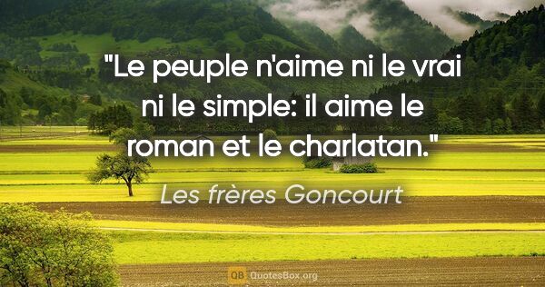 Les frères Goncourt citation: "Le peuple n'aime ni le vrai ni le simple: il aime le roman et..."