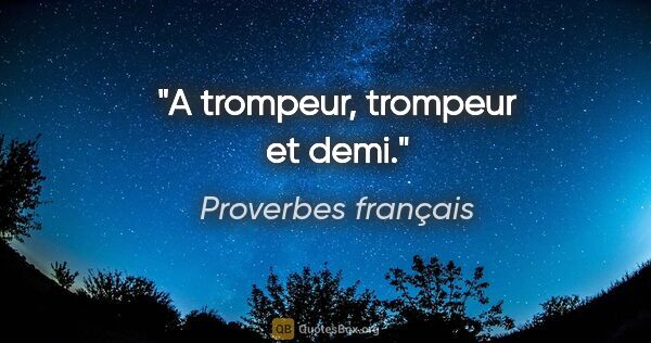 Proverbes français citation: "A trompeur, trompeur et demi."