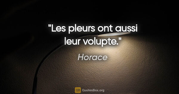 Horace citation: "Les pleurs ont aussi leur volupte."