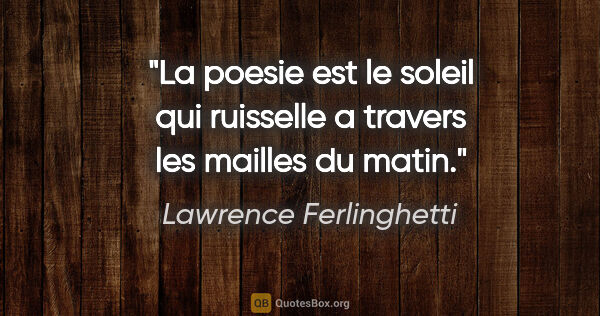 Lawrence Ferlinghetti citation: "La poesie est le soleil qui ruisselle a travers les mailles du..."