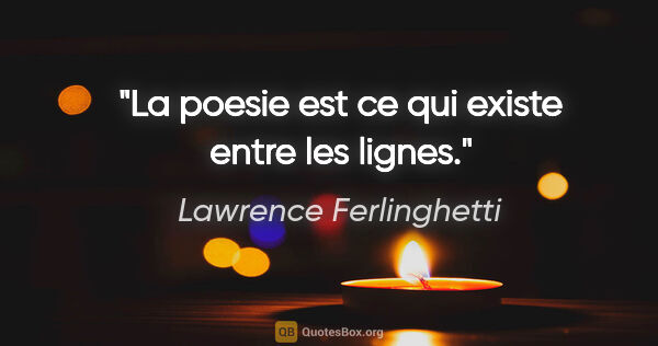 Lawrence Ferlinghetti citation: "La poesie est ce qui existe entre les lignes."