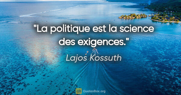Lajos Kossuth citation: "La politique est la science des exigences."