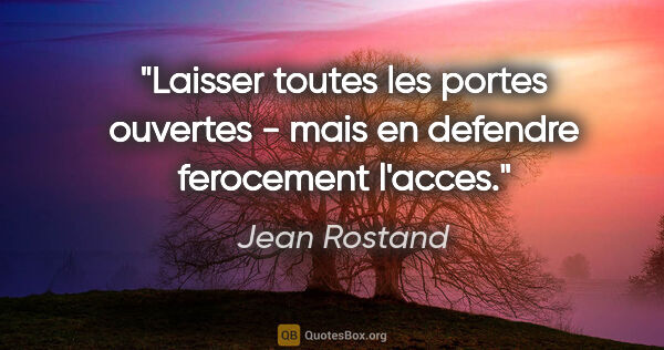 Jean Rostand citation: "Laisser toutes les portes ouvertes - mais en defendre..."