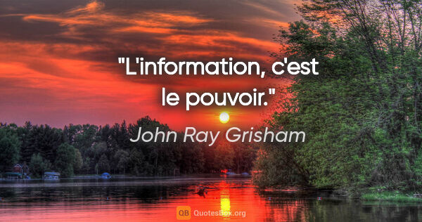 John Ray Grisham citation: "L'information, c'est le pouvoir."