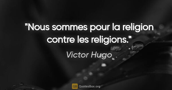 Victor Hugo citation: "Nous sommes pour la religion contre les religions."