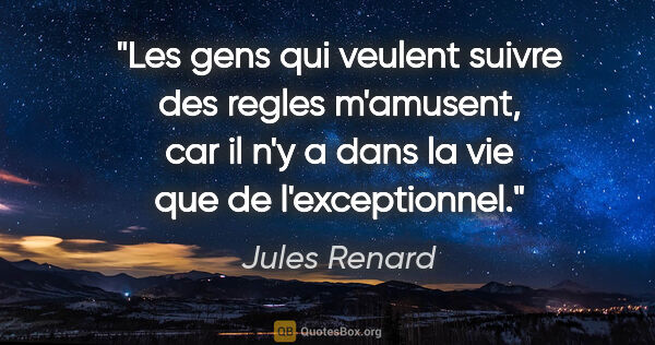 Jules Renard citation: "Les gens qui veulent suivre des regles m'amusent, car il n'y a..."
