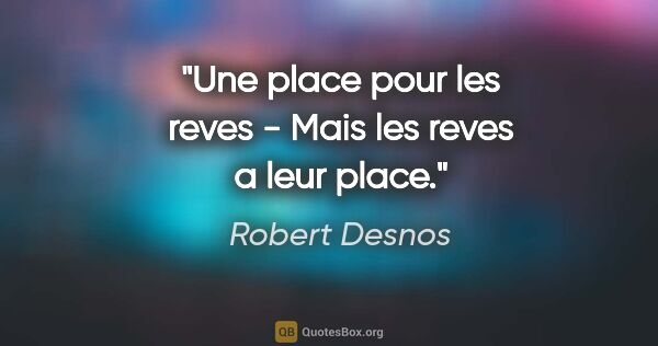 Robert Desnos citation: "Une place pour les reves - Mais les reves a leur place."