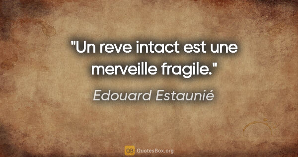 Edouard Estaunié citation: "Un reve intact est une merveille fragile."
