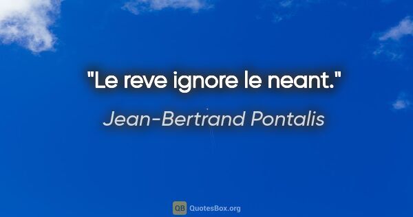 Jean-Bertrand Pontalis citation: "Le reve ignore le neant."