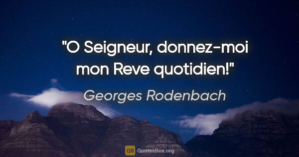 Georges Rodenbach citation: "O Seigneur, donnez-moi mon Reve quotidien!"