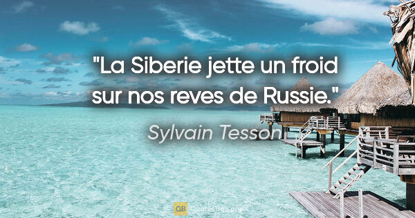 Sylvain Tesson citation: "La Siberie jette un froid sur nos reves de Russie."