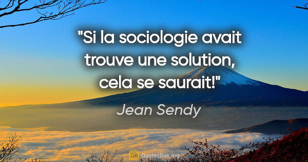 Jean Sendy citation: "Si la sociologie avait trouve une solution, cela se saurait!"
