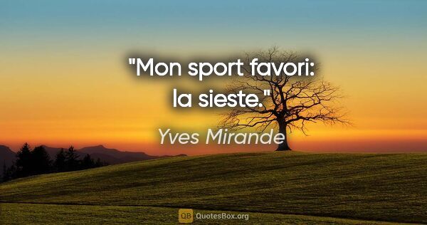 Yves Mirande citation: "Mon sport favori: la sieste."
