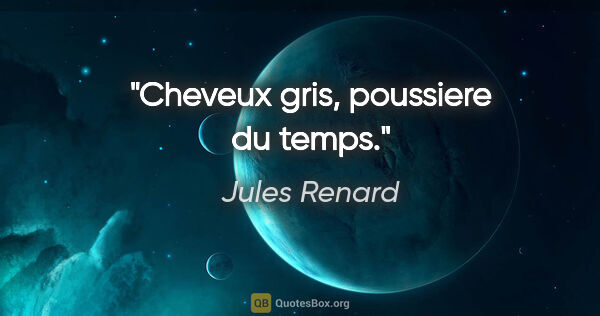 Jules Renard citation: "Cheveux gris, poussiere du temps."