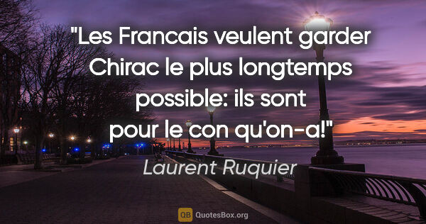 Laurent Ruquier citation: "Les Francais veulent garder Chirac le plus longtemps possible:..."