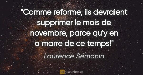 Laurence Sémonin citation: "Comme reforme, ils devraient supprimer le mois de novembre,..."