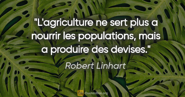 Robert Linhart citation: "L'agriculture ne sert plus a nourrir les populations, mais a..."