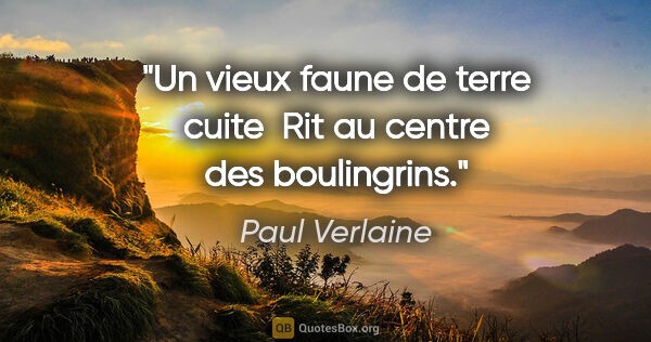 Paul Verlaine citation: "Un vieux faune de terre cuite  Rit au centre des boulingrins."