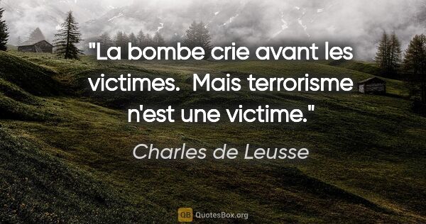 Charles de Leusse citation: "La bombe crie avant les victimes.  Mais terrorisme n'est une..."
