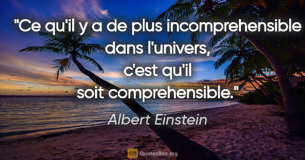Albert Einstein citation: "Ce qu'il y a de plus incomprehensible dans l'univers, c'est..."